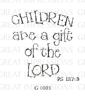 Great Impressions - Wood Mounted Stamp - Children are a gift of the Lord